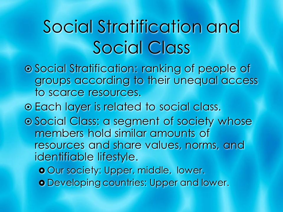 Social Stratification and Social Class  Social Stratification: ranking of people of groups according to their unequal access to scarce resources.