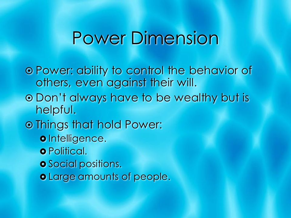 Power Dimension  Power: ability to control the behavior of others, even against their will.