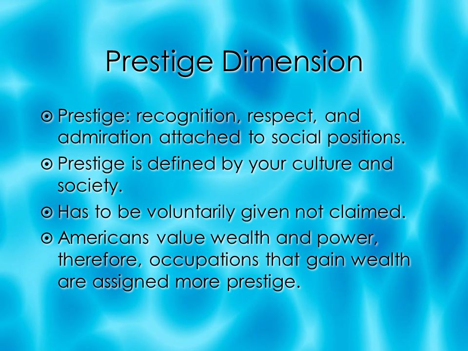 Prestige Dimension  Prestige: recognition, respect, and admiration attached to social positions.