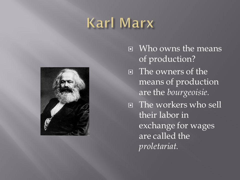  Who owns the means of production.  The owners of the means of production are the bourgeoisie.