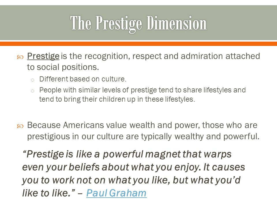  Prestige is the recognition, respect and admiration attached to social positions.