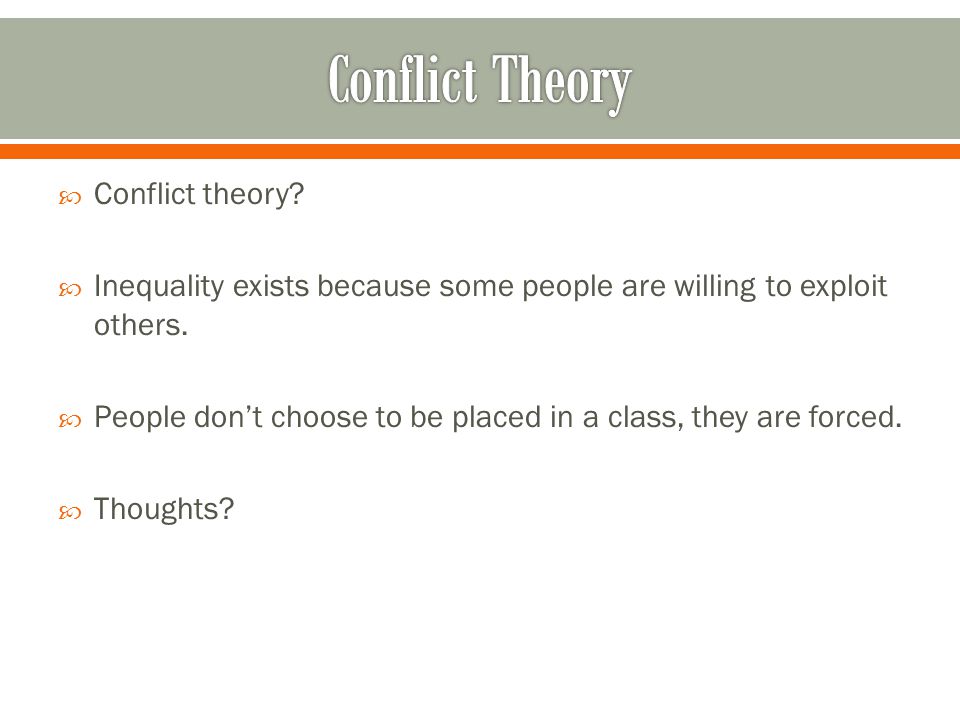  Conflict theory.  Inequality exists because some people are willing to exploit others.