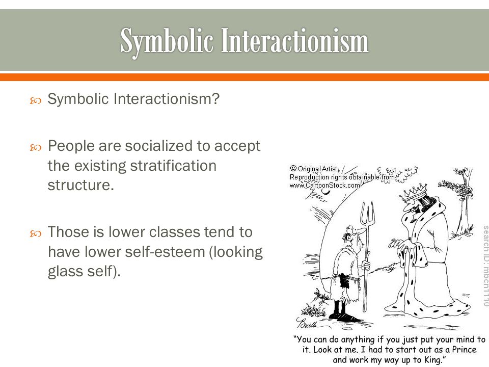  Symbolic Interactionism.  People are socialized to accept the existing stratification structure.