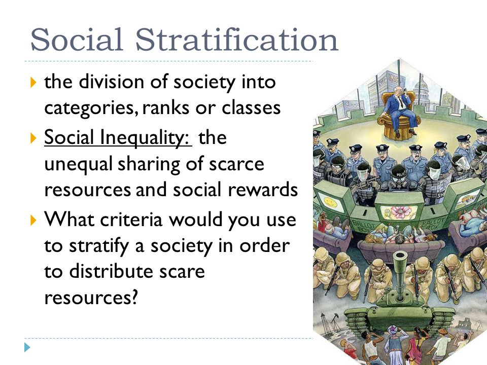  the division of society into categories, ranks or classes  Social Inequality: the unequal sharing of scarce resources and social rewards  What criteria would you use to stratify a society in order to distribute scare resources