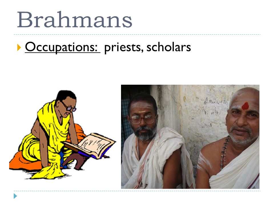 Brahmans  Occupations: priests, scholars