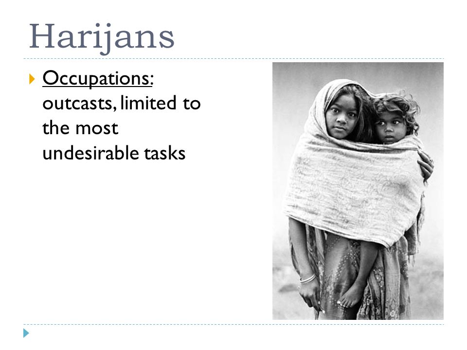 Harijans  Occupations: outcasts, limited to the most undesirable tasks