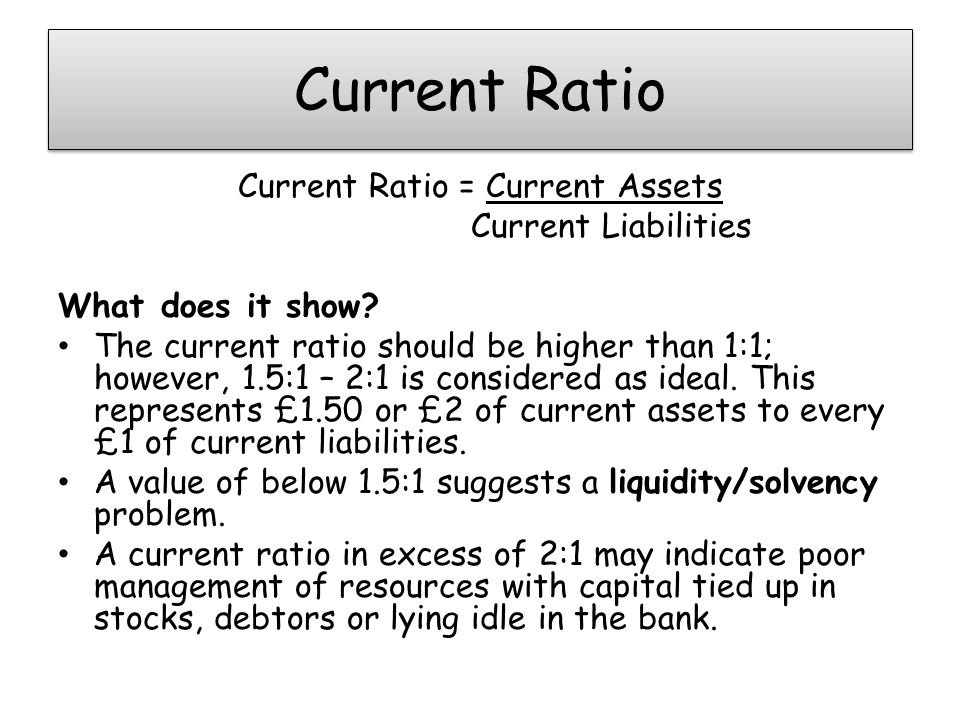 Current Ratio Current Ratio = Current Assets Current Liabilities What does it show.