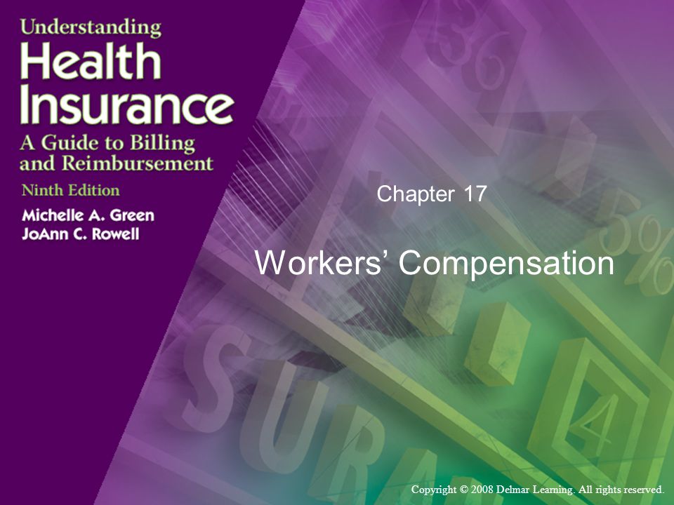 Copyright © 2008 Delmar Learning. All rights reserved. Chapter 17 Workers’ Compensation