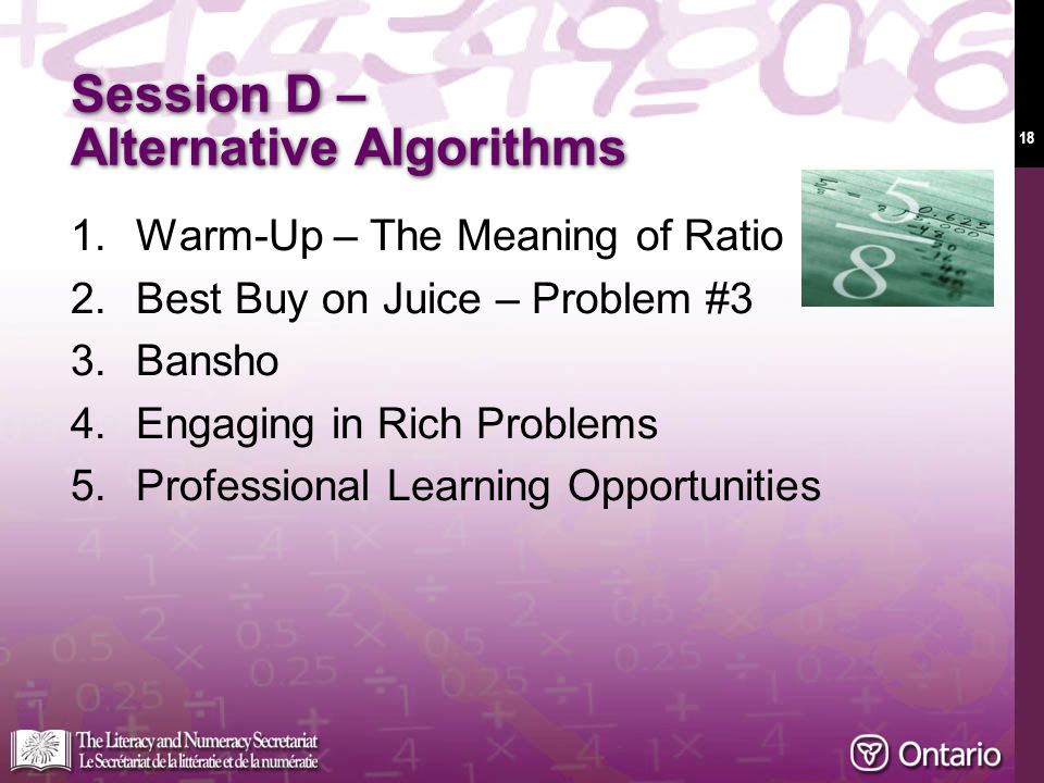 18 Session D – Alternative Algorithms 1.Warm-Up – The Meaning of Ratio 2.Best Buy on Juice – Problem #3 3.Bansho 4.Engaging in Rich Problems 5.Professional Learning Opportunities