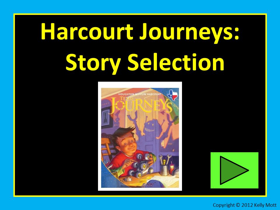 Harcourt Journeys: Story Selection Copyright © 2012 Kelly Mott