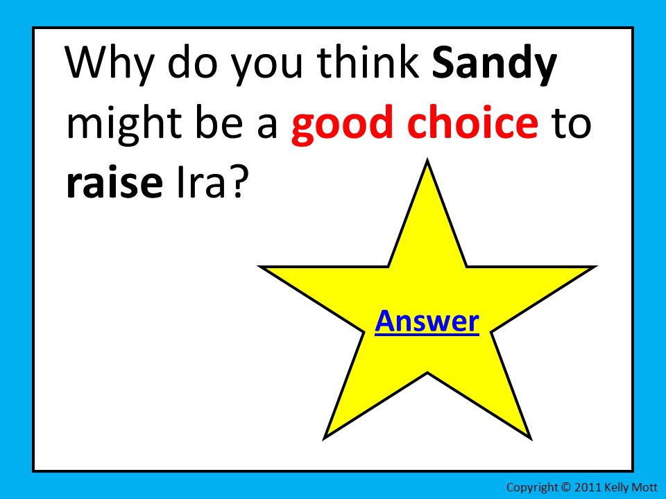 Why do you think Sandy might be a good choice to raise Ira Copyright © 2011 Kelly Mott Answer