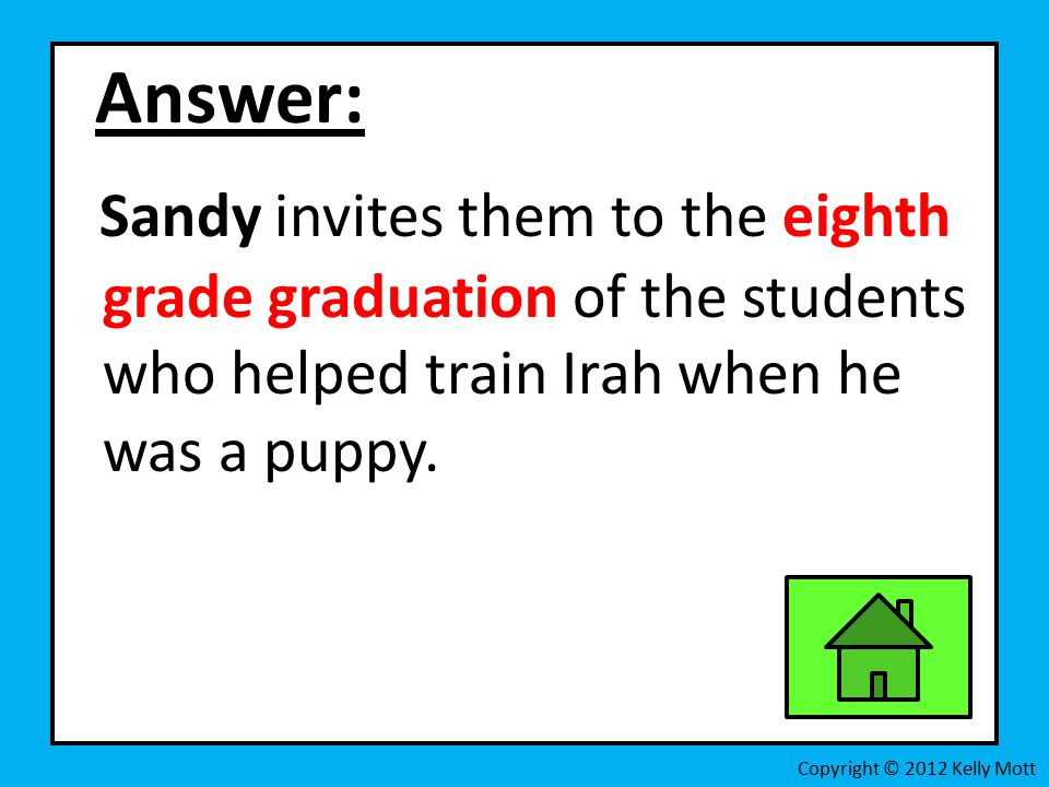 Answer: Sandy invites them to the eighth grade graduation of the students who helped train Irah when he was a puppy.