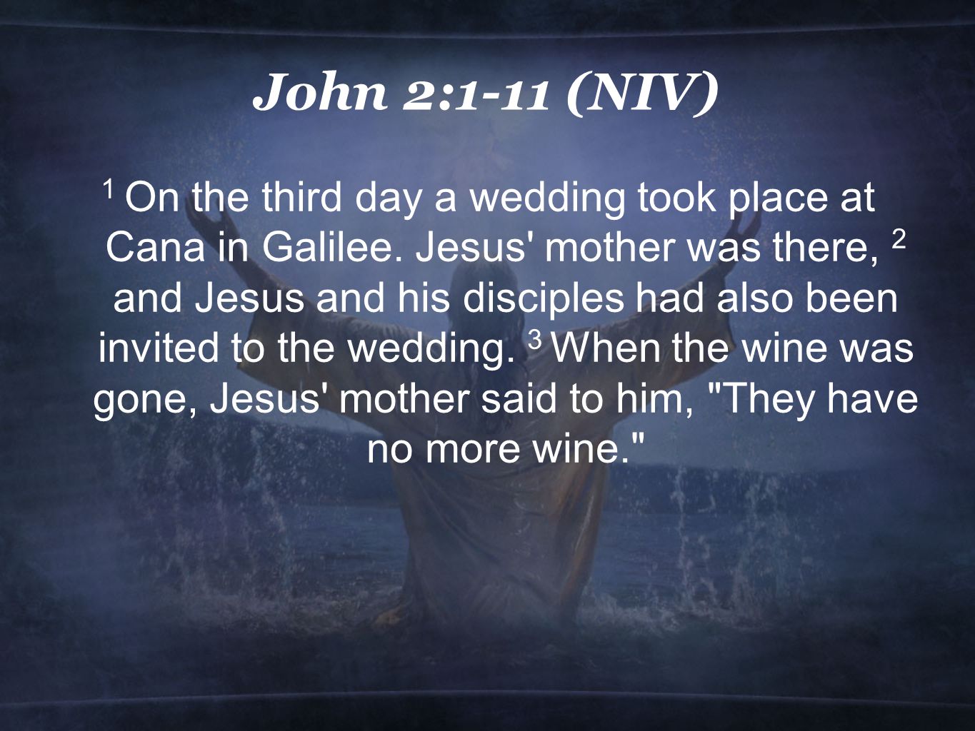 John 2:1-11 (NIV) 1 On the third day a wedding took place at Cana in Galilee.
