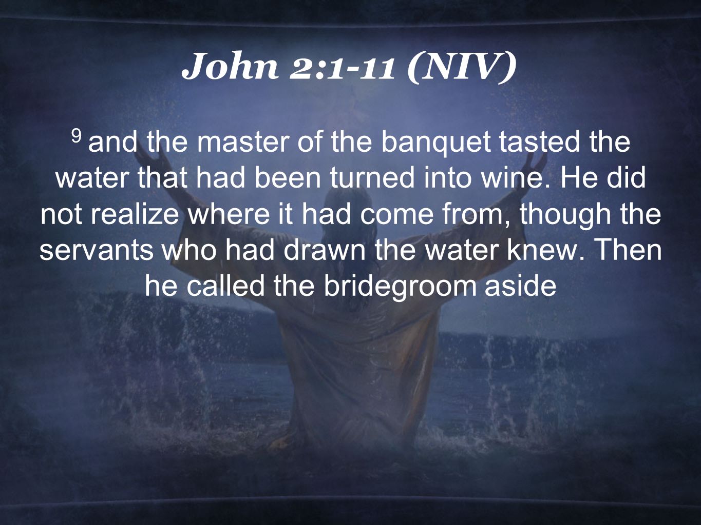 John 2:1-11 (NIV) 9 and the master of the banquet tasted the water that had been turned into wine.