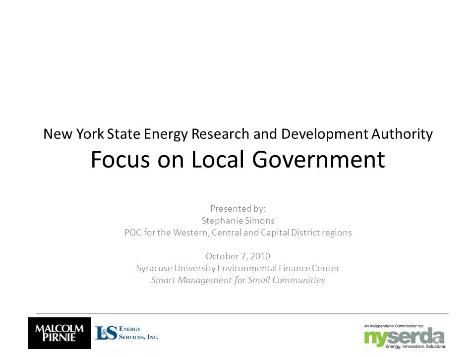 New York State Energy Research and Development Authority Focus on Local Government Presented by: Stephanie Simons POC for the Western, Central and Capital District regions October 7, 2010 Syracuse University Environmental Finance Center Smart Management for Small Communities