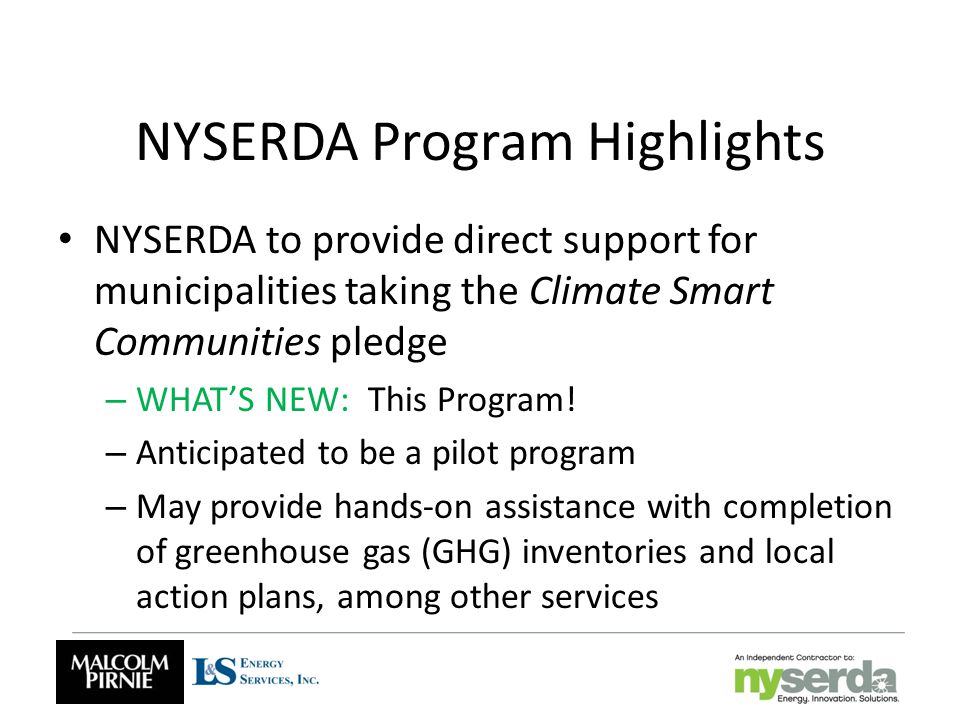 NYSERDA Program Highlights NYSERDA to provide direct support for municipalities taking the Climate Smart Communities pledge – WHAT’S NEW: This Program.