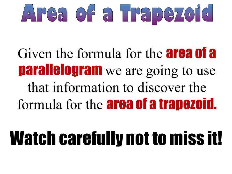 Given the formula for the area of a parallelogram we are going to use that information to discover the formula for the area of a trapezoid.