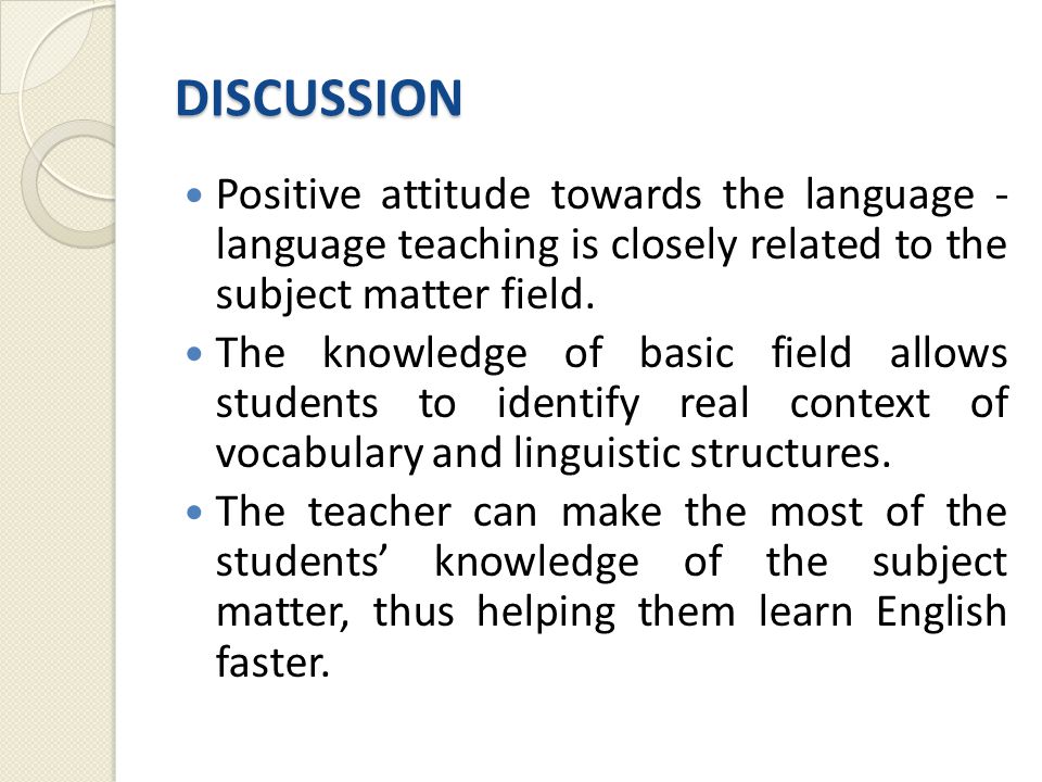 DISCUSSION Positive attitude towards the language - language teaching is closely related to the subject matter field.