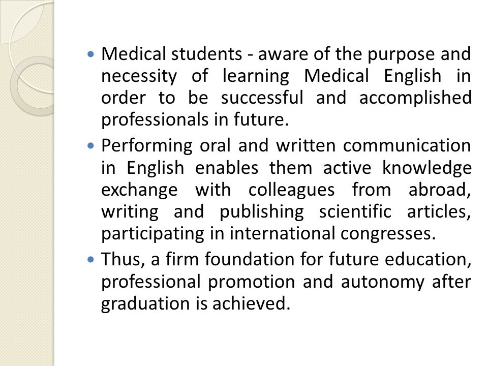 Medical students - aware of the purpose and necessity of learning Medical English in order to be successful and accomplished professionals in future.