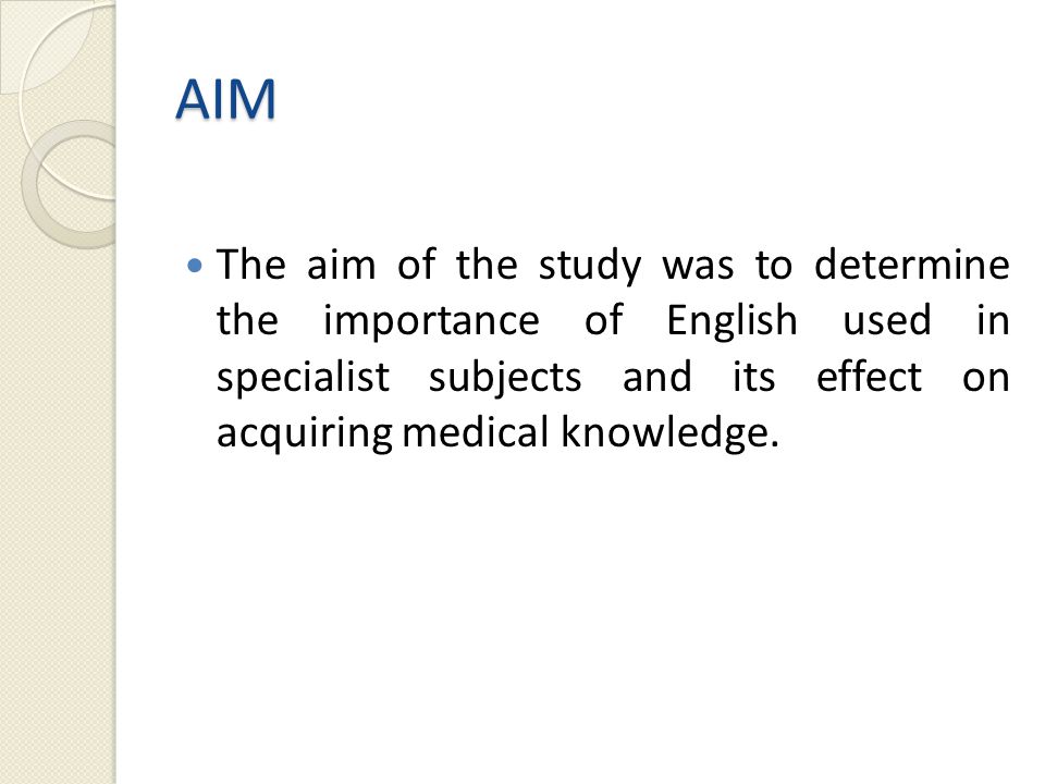 AIM The aim of the study was to determine the importance of English used in specialist subjects and its effect on acquiring medical knowledge.