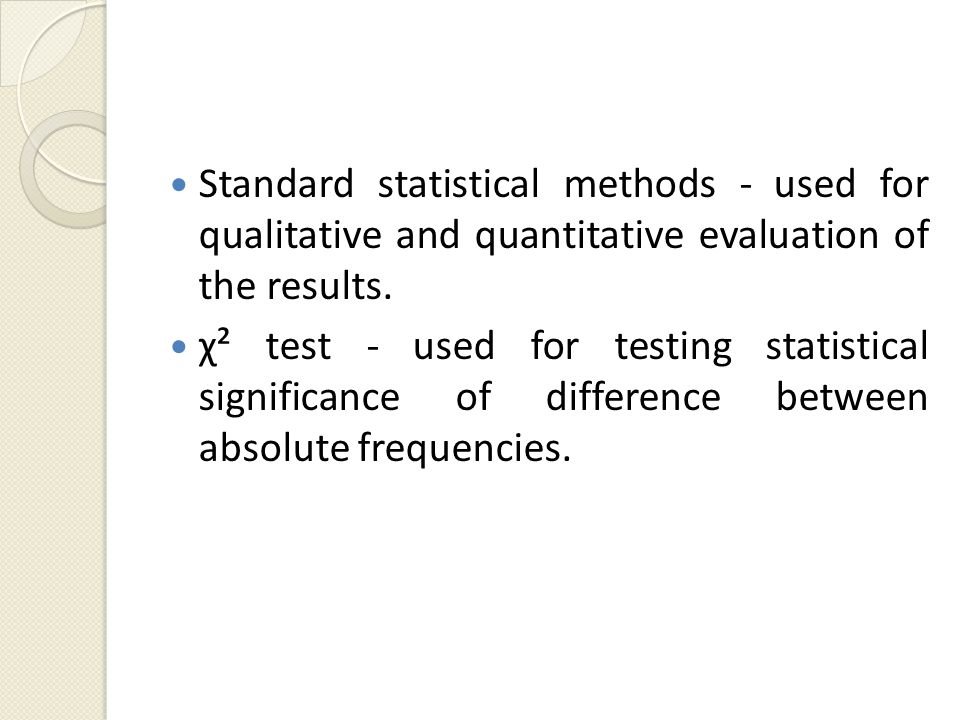 Standard statistical methods - used for qualitative and quantitative evaluation of the results.