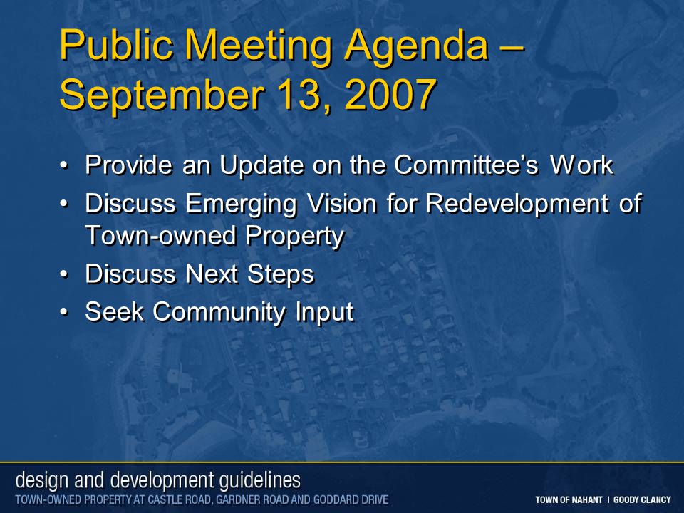 Public Meeting Agenda – September 13, 2007 Provide an Update on the Committee’s Work Discuss Emerging Vision for Redevelopment of Town-owned Property Discuss Next Steps Seek Community Input Provide an Update on the Committee’s Work Discuss Emerging Vision for Redevelopment of Town-owned Property Discuss Next Steps Seek Community Input