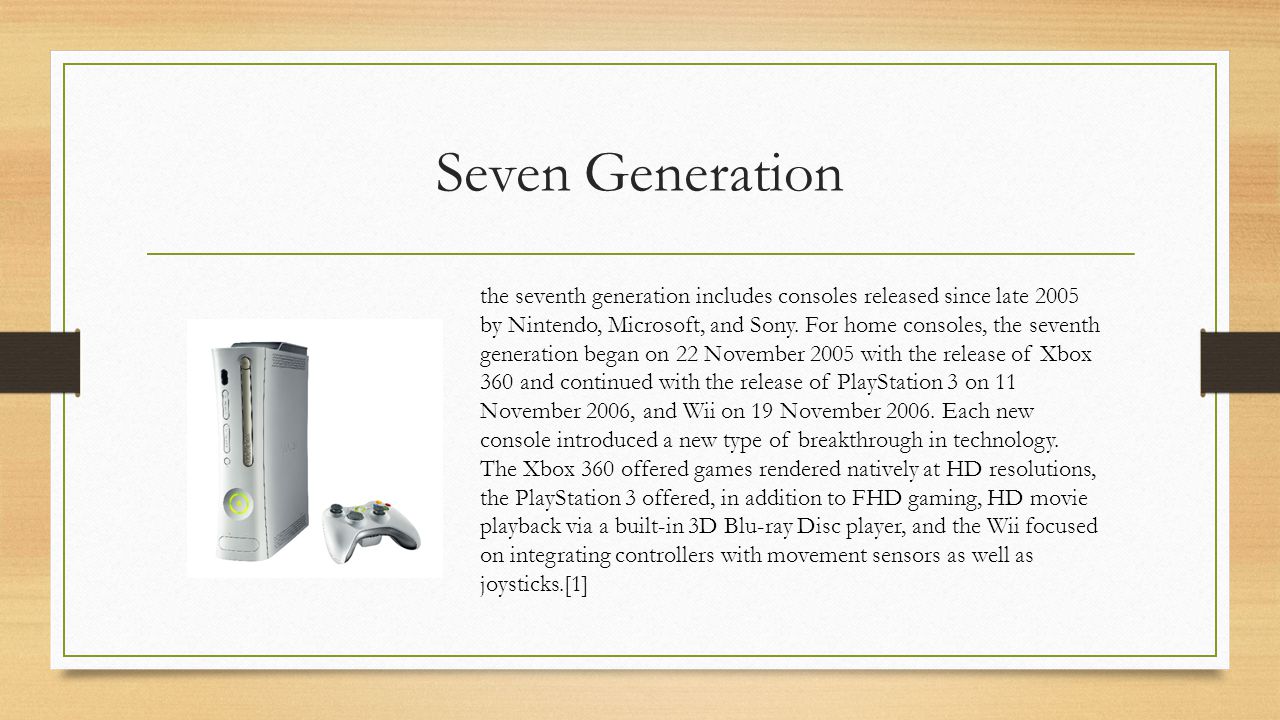 Seven Generation the seventh generation includes consoles released since late 2005 by Nintendo, Microsoft, and Sony.