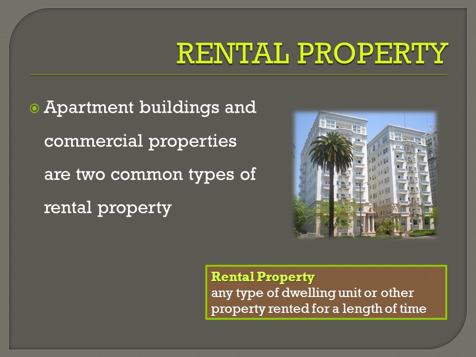  Apartment buildings and commercial properties are two common types of rental property Rental Property any type of dwelling unit or other property rented for a length of time