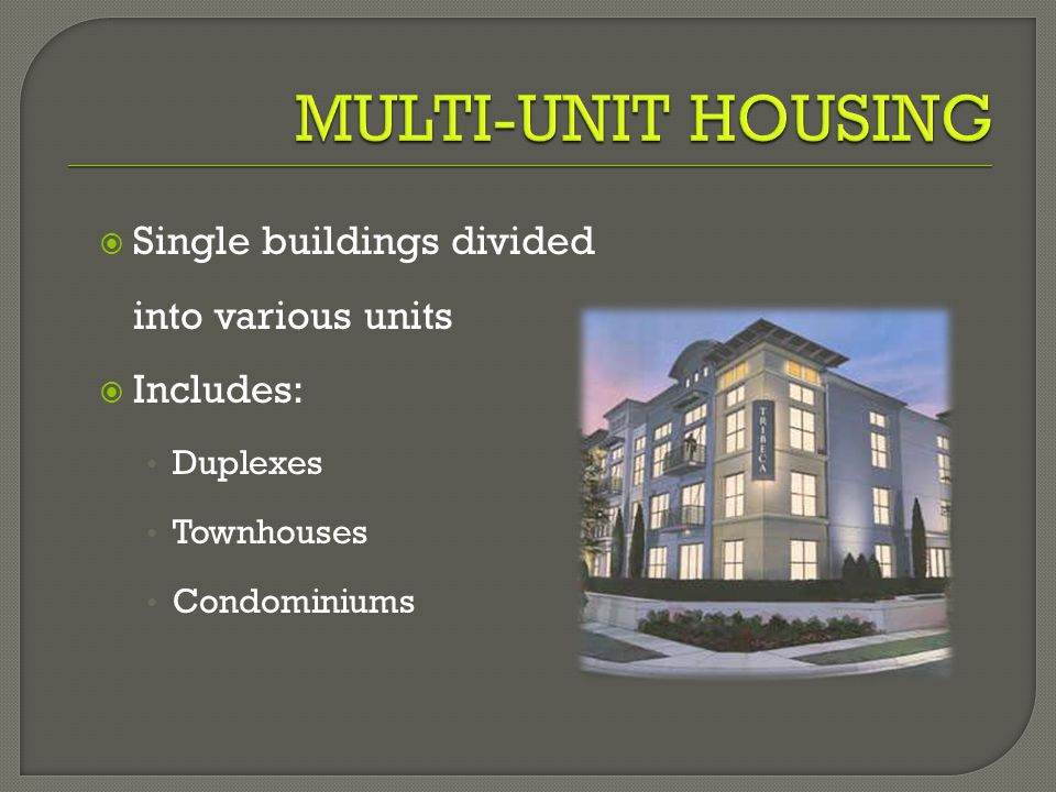  Single buildings divided into various units  Includes: Duplexes Townhouses Condominiums