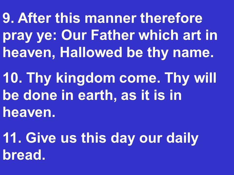 9. After this manner therefore pray ye: Our Father which art in heaven, Hallowed be thy name.