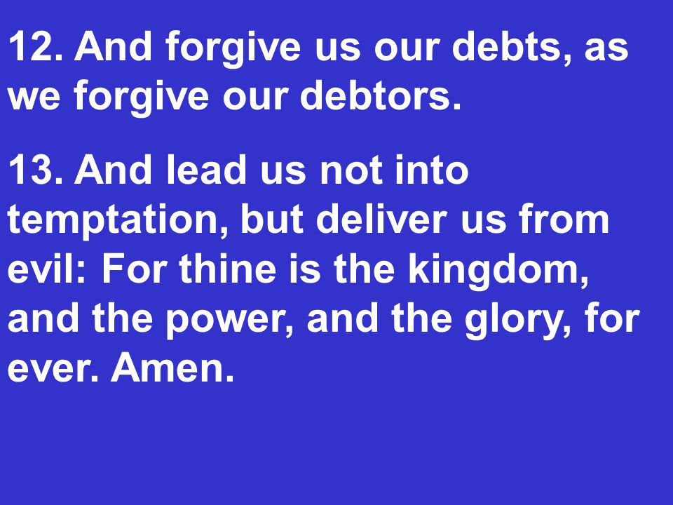 12. And forgive us our debts, as we forgive our debtors.