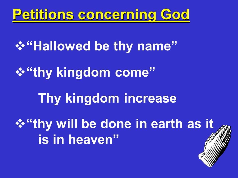 Petitions concerning God  Hallowed be thy name  thy kingdom come Thy kingdom increase  thy will be done in earth as it is in heaven