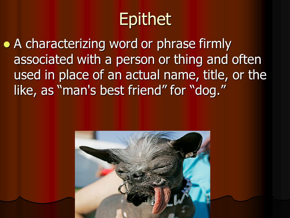 Epithet A characterizing word or phrase firmly associated with a person or thing and often used in place of an actual name, title, or the like, as man s best friend for dog. A characterizing word or phrase firmly associated with a person or thing and often used in place of an actual name, title, or the like, as man s best friend for dog.