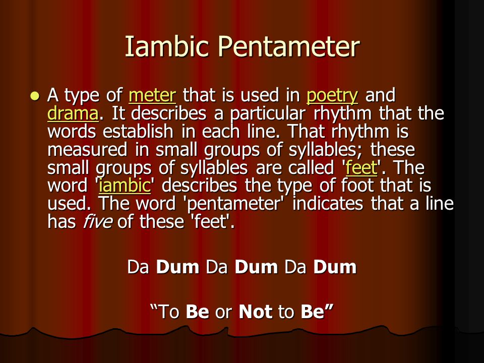 Iambic Pentameter A type of meter that is used in poetry and drama.