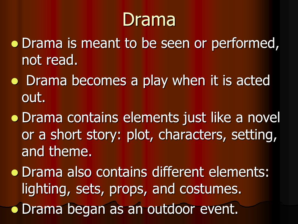 Drama Drama is meant to be seen or performed, not read.