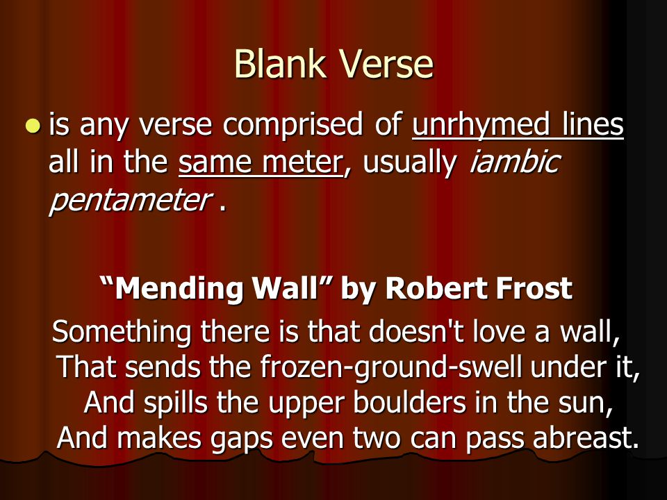 Blank Verse is any verse comprised of unrhymed lines all in the same meter, usually iambic pentameter.