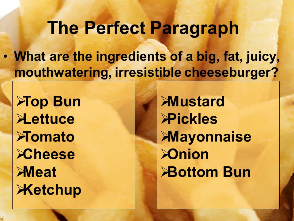 The Perfect Paragraph Or How to build a big, fat, juicy, mouthwatering, irresistible cheeseburger!