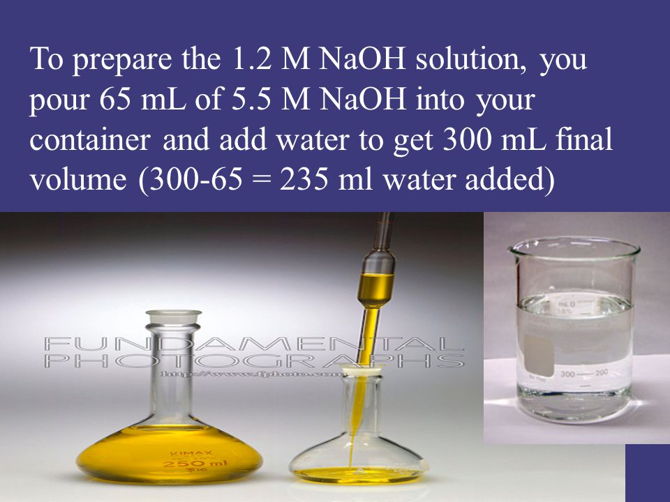 To prepare the 1.2 M NaOH solution, you pour 65 mL of 5.5 M NaOH into your container and add water to get 300 mL final volume ( = 235 ml water added)