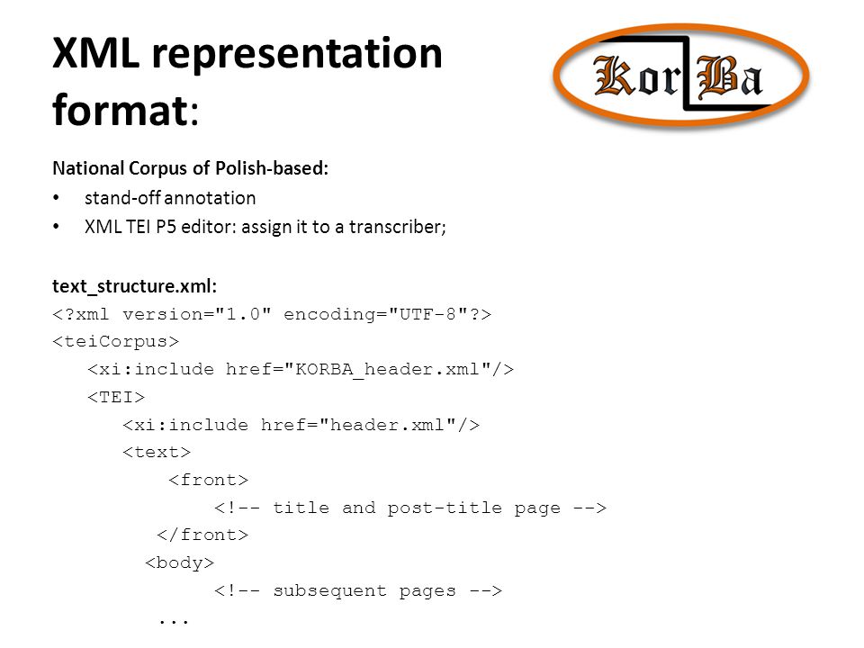 XML representation format: National Corpus of Polish-based: stand-off annotation XML TEI P5 editor: assign it to a transcriber; text_structure.xml:...