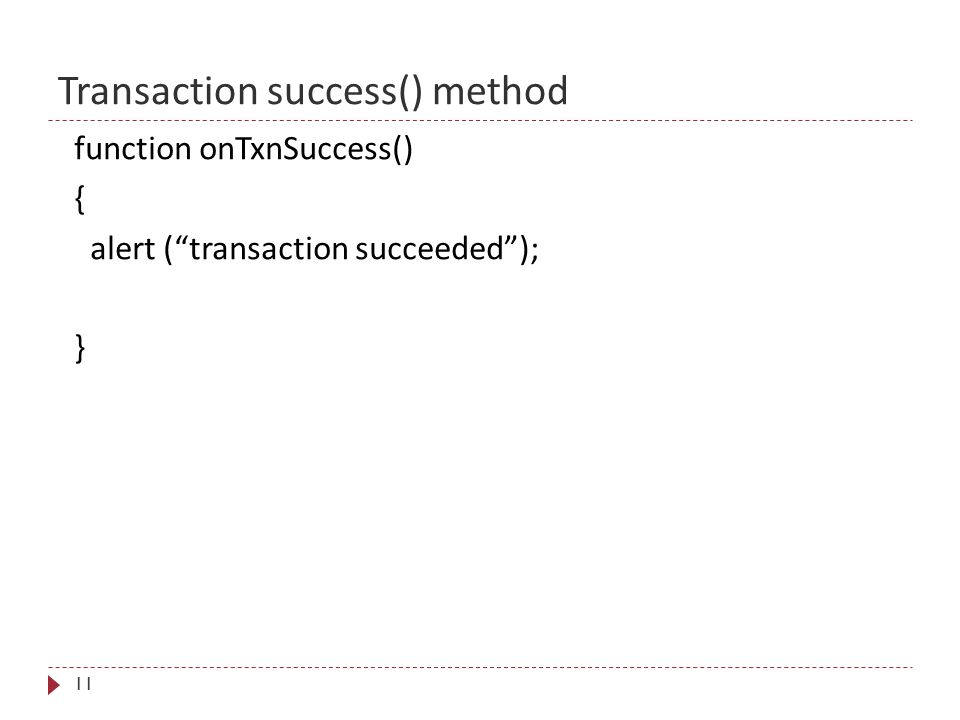 Transaction success() method 11 function onTxnSuccess() { alert ( transaction succeeded ); }