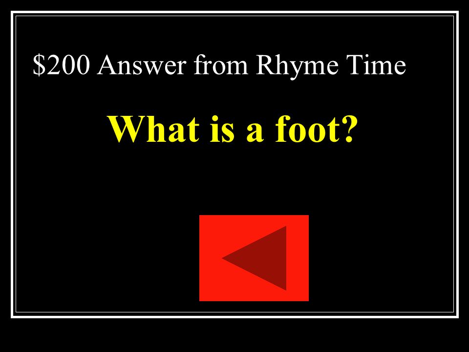 $200 Question from Rhyme Time Consists of the stressed and/or unstressed syllables of that make up a word or word part.
