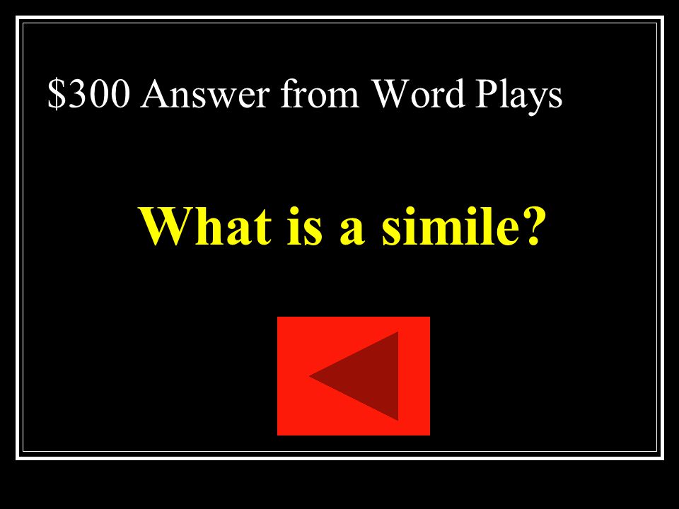 $300 Question from Word Plays A figure of speech that makes a comparison between two unlike things, using a word such as like, as, resembles, or than.