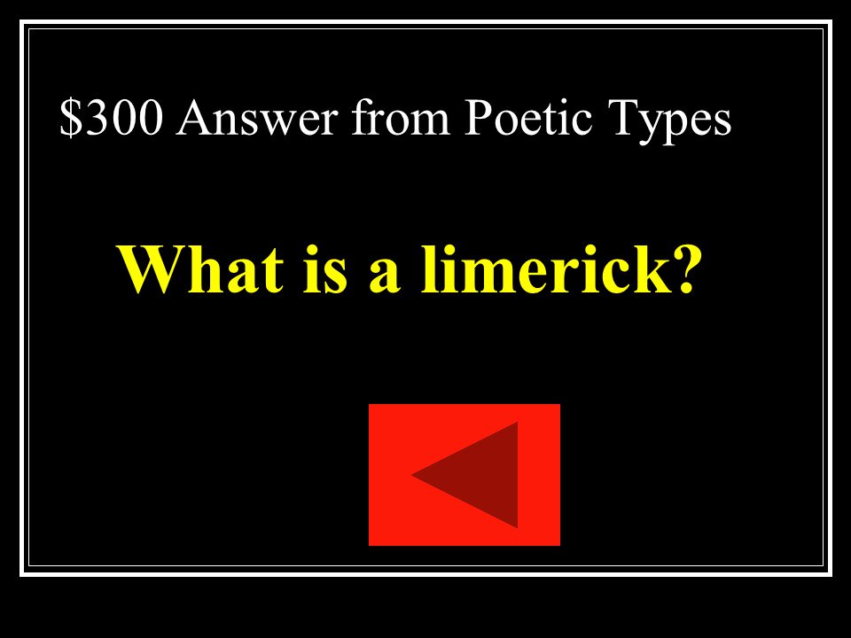 $300 Question from Poetic Types A light or humorous verse form of five verses