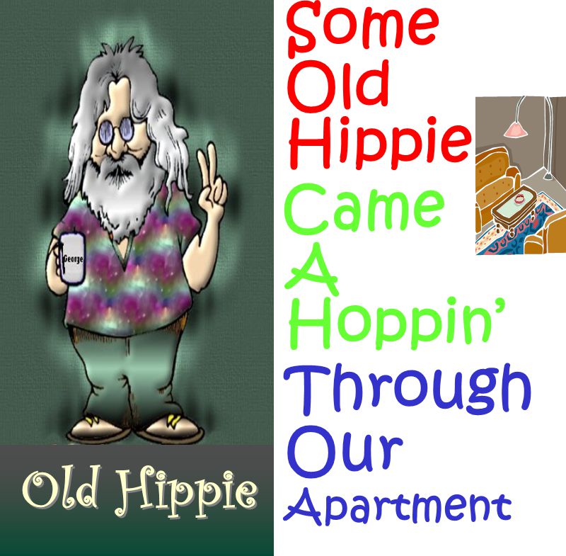 Old Hippie Some Old Hippie Came A Hoppin’ Through Our Apartment