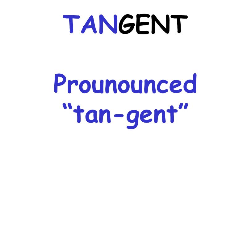 Prounounced tan-gent TANGENT