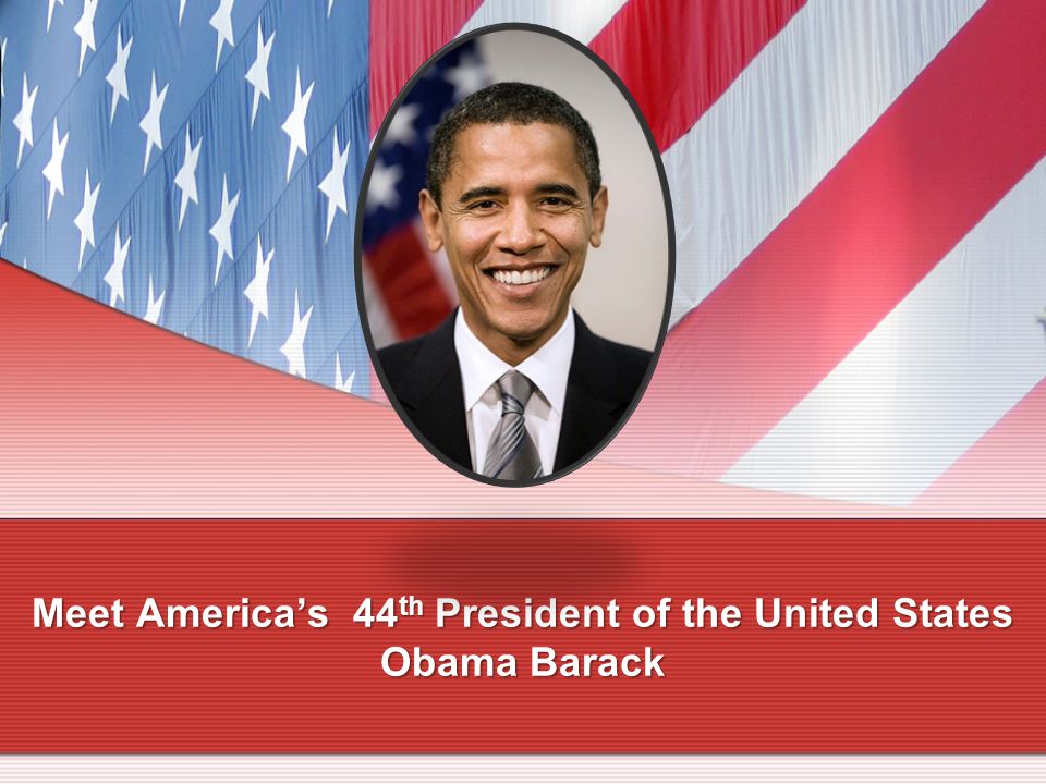 Meet America’s 44 th President of the United States Obama Barack
