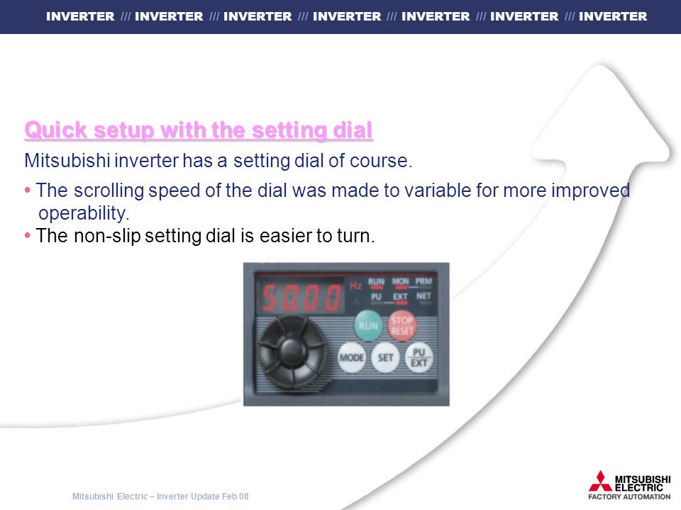 Mitsubishi Electric – Inverter Update Feb 08 INVERTER /// INVERTER /// INVERTER /// INVERTER /// INVERTER /// INVERTER /// INVERTER Quick setup with the setting dial Mitsubishi inverter has a setting dial of course.