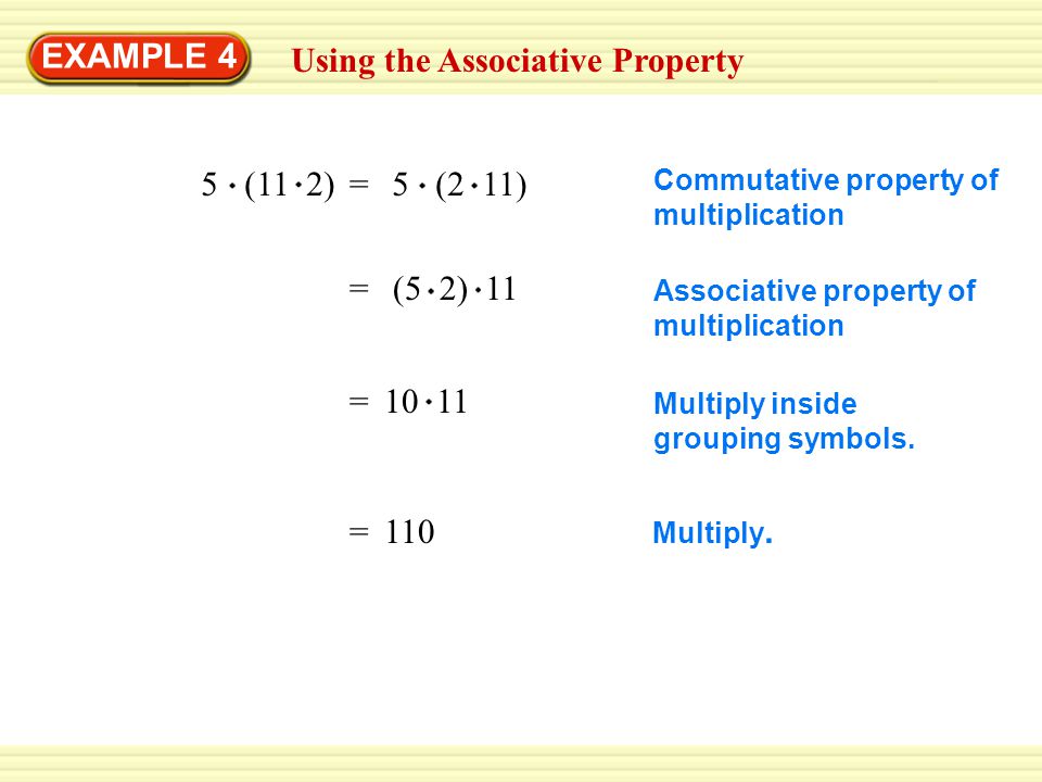 EXAMPLE 4 Using the Associative Property Commutative property of multiplication Associative property of multiplication Multiply inside grouping symbols.