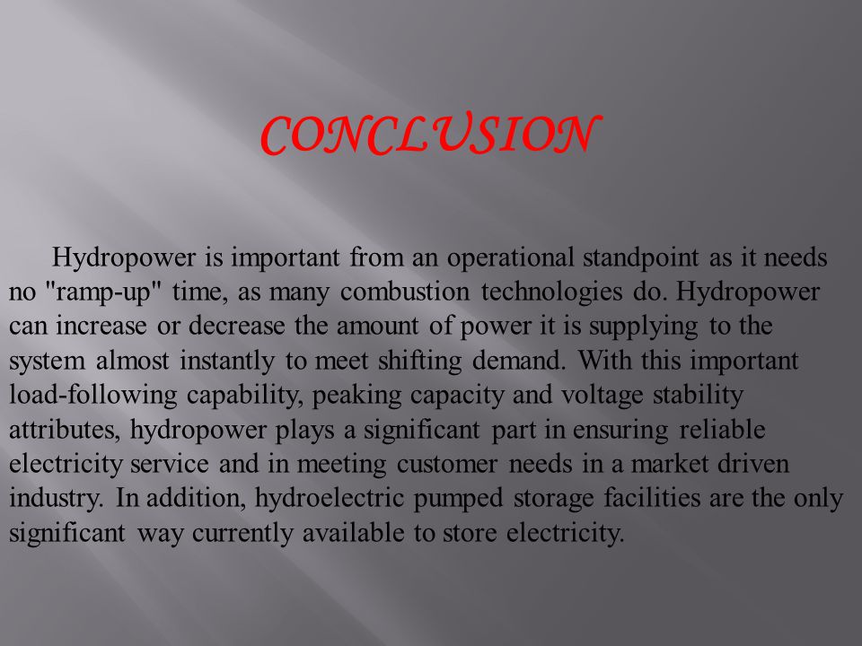 CONCLUSION Hydropower is important from an operational standpoint as it needs no ramp-up time, as many combustion technologies do.