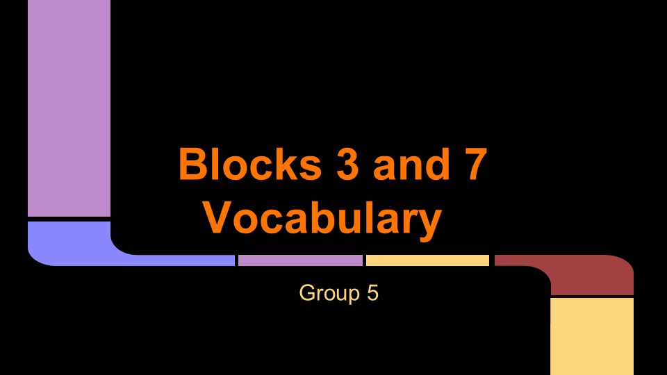 Blocks 3 and 7 Vocabulary Group 5